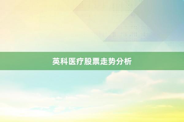 英科医疗股票走势分析