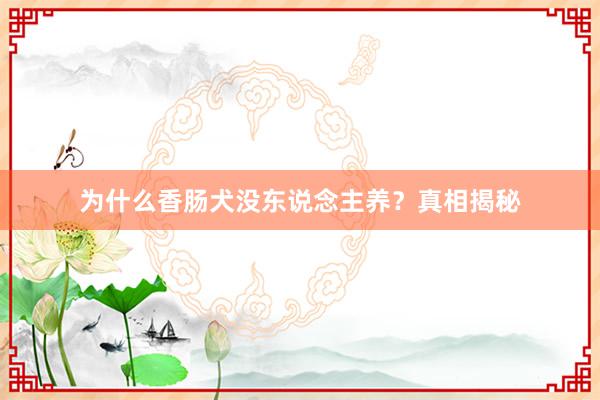 为什么香肠犬没东说念主养？真相揭秘